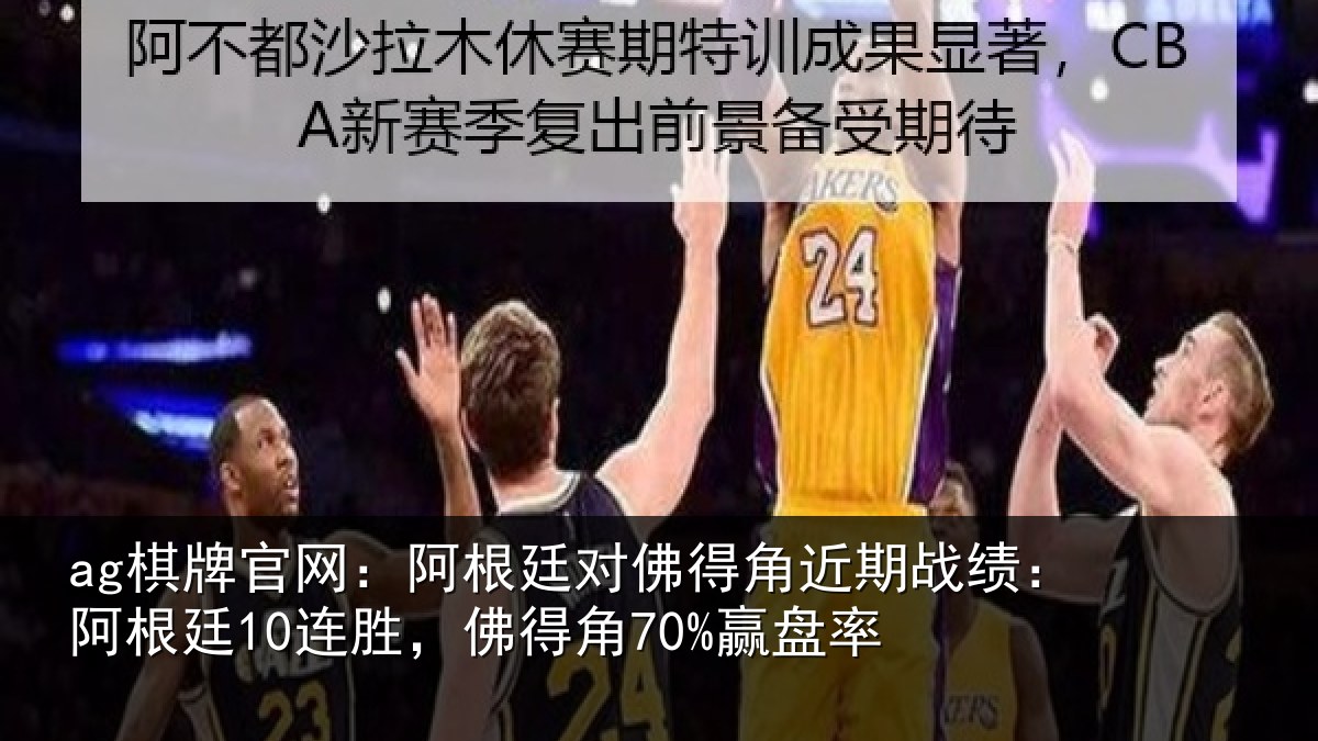 ag棋牌官网:阿根廷对佛得角近期战绩:阿根相关情况率