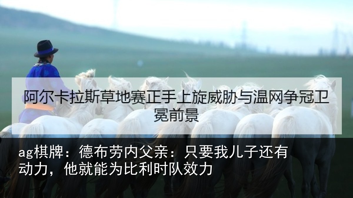 ag棋牌：德布劳内父亲：只要我儿子还有动力，他就能为比利时队效力