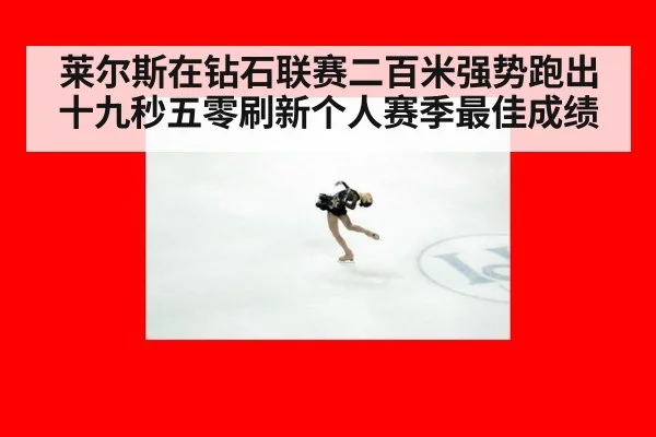 莱尔斯在钻石联赛二百米强势跑出十九秒五零刷新个人赛季最佳成绩